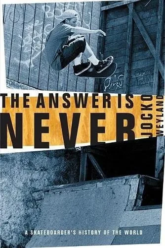The Answer Is Never: A Skateboarder'S History Of The World