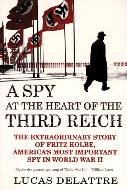 A Spy At The Heart Of The Third Reich: The Extraordinary Story Of Fritz Kolbe, America'S Most Important Spy In World War Ii