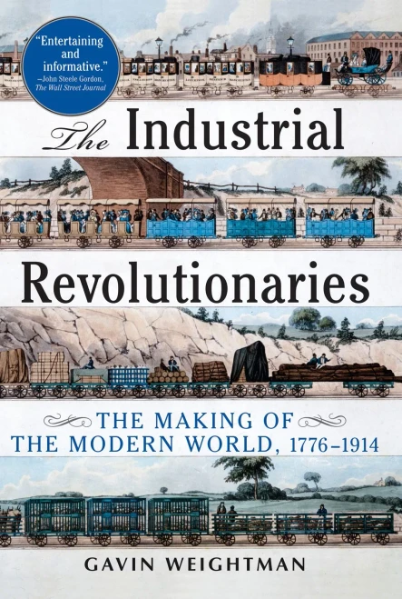 The Industrial Revolutionaries: The Making Of The Modern World 1776-1914