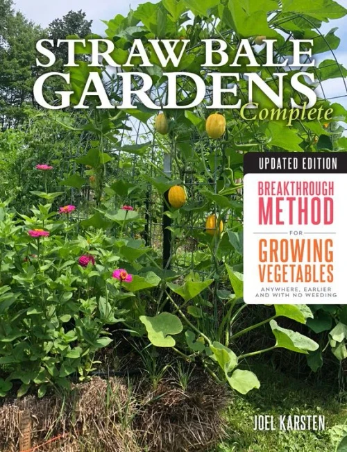 Straw Bale Gardens Complete, Updated Edition: Breakthrough Method For Growing Vegetables Anywhere, Earlier And With No Weeding