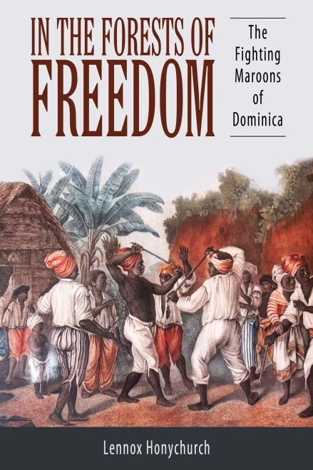 In The Forests Of Freedom: The Fighting Maroons Of Dominica (Caribbean Studies Series) - Hardcover