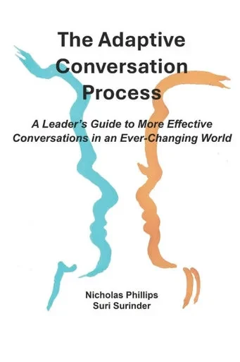 The Adaptive Conversation Process: A Leader's Guide to More Effective Conversations in an Ever-Changing World