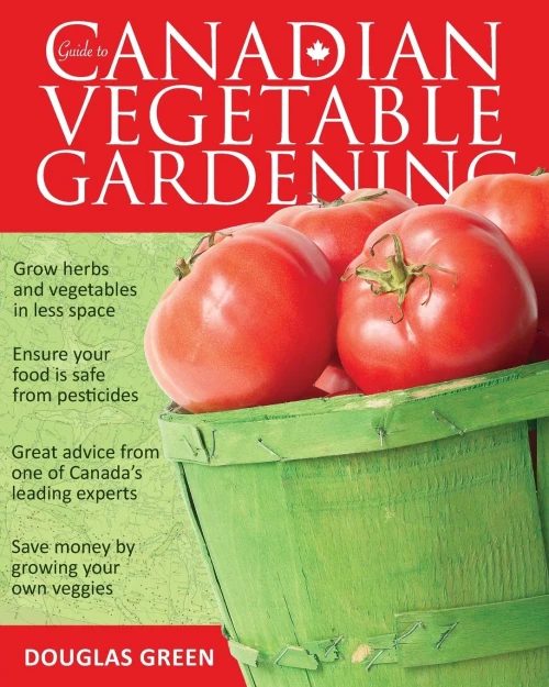 Guide To Canadian Vegetable Gardening (Vegetable Gardening Guides)