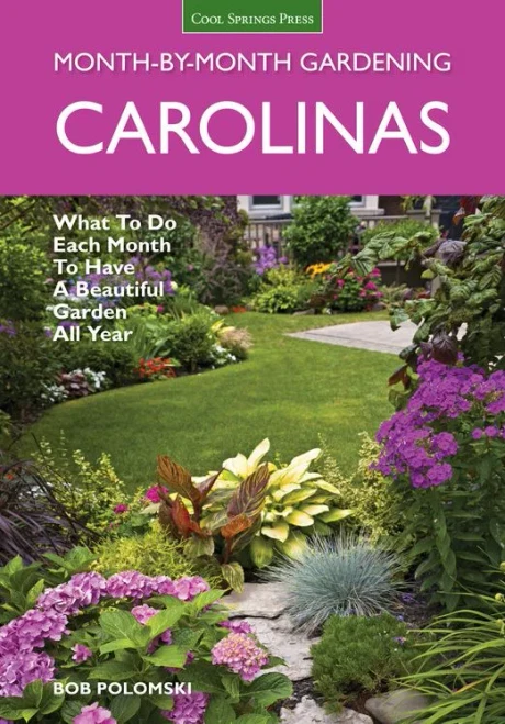 Carolinas Month-By-Month Gardening: What To Do Each Month To Have A Beautiful Garden All Year