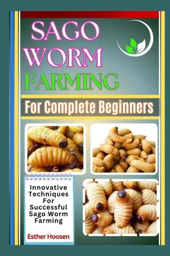 Sago Worm Farming For Complete Beginners: Innovative Techniques For Successful Sago Worm Farming