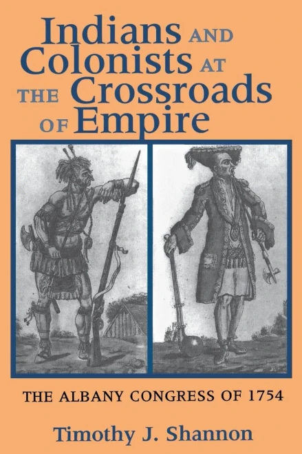 Indians And Colonists At The Crossroads Of Empire: The Albany Congress Of 1754