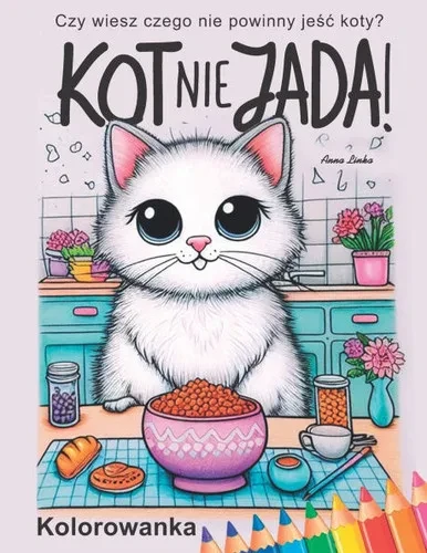KOT NIE JADA! Kolorowanka: Kolorując koty w kuchni dowiesz się czego nie powinny jeśc lub czym się bawic koty w naszej kuchni. DLA