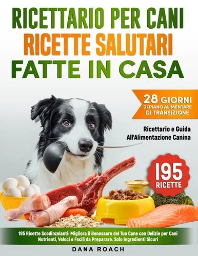 Ricettario per Cani Ricette Salutari Fatte in Casa: 195 Ricette Scodinzolanti: Migliora il Benessere del Tuo Cane con Delizie per Cani Nutrienti, Velo