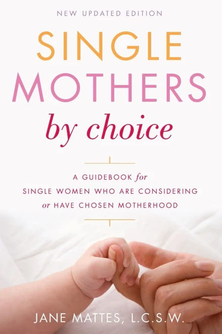 Single Mothers By Choice: A Guidebook For Single Women Who Are Considering Or Have Chosen Motherhood