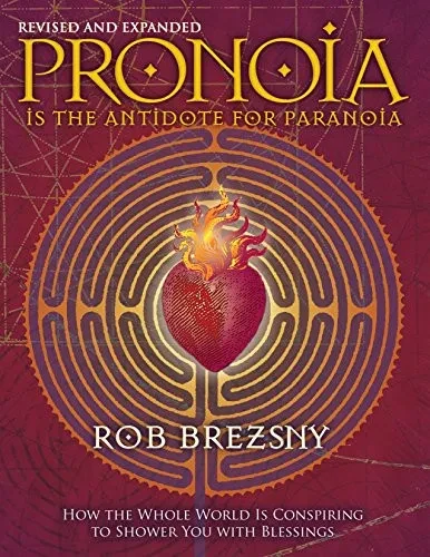 Pronoia Is The Antidote For Paranoia, Revised And Expanded: How The Whole World Is Conspiring To Shower You With Blessings