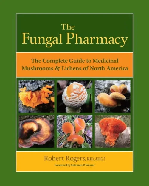 The Fungal Pharmacy: The Complete Guide To Medicinal Mushrooms And Lichens Of North America