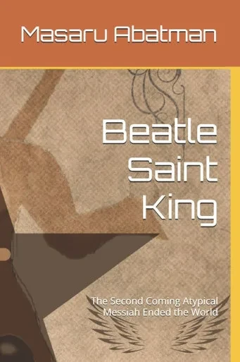 Beatle Saint King: The Second Coming Atypical Messiah Ended the World