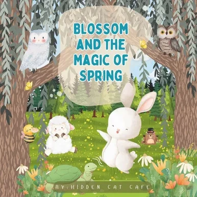 Blossom and the Magic of Spring: A Heartwarming Springtime Adventure About Nature, Growth, and New Beginnings