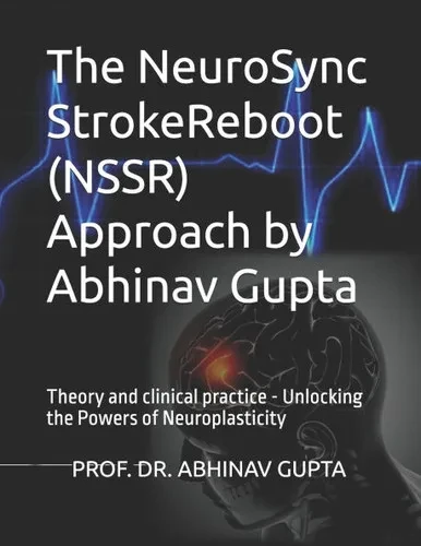 The NeuroSync StrokeReboot (NSSR) Approach by Abhinav Gupta: Theory and clinical practice - Unlocking the Powers of Neuroplasticity