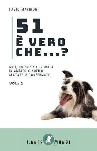 51 È vero che...?: Miti, dicerie e curiosità in ambito cinofilo sfatate o confermate