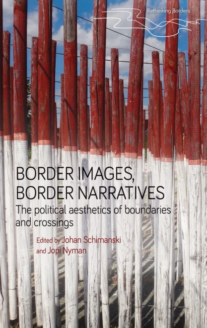 Border Images, Border Narratives: The Political Aesthetics Of Boundaries And Crossings (Rethinking Borders)