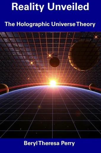 Reality Unveiled: The Holographic Universe Theory