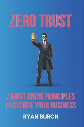 Zero Trust: 7 Must Know Principles to Secure Your Business