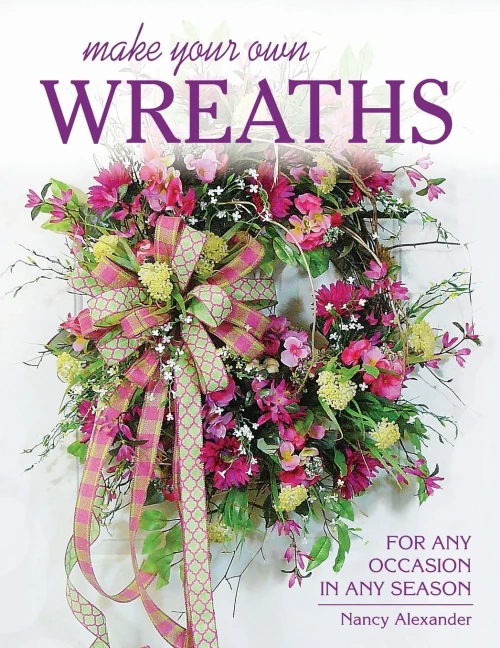 Make Your Own Wreaths: For Any Occasion In Any Season
