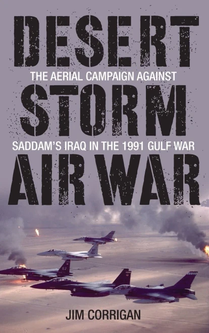 Desert Storm Air War: The Aerial Campaign Against Saddam'S Iraq In The 1991 Gulf War