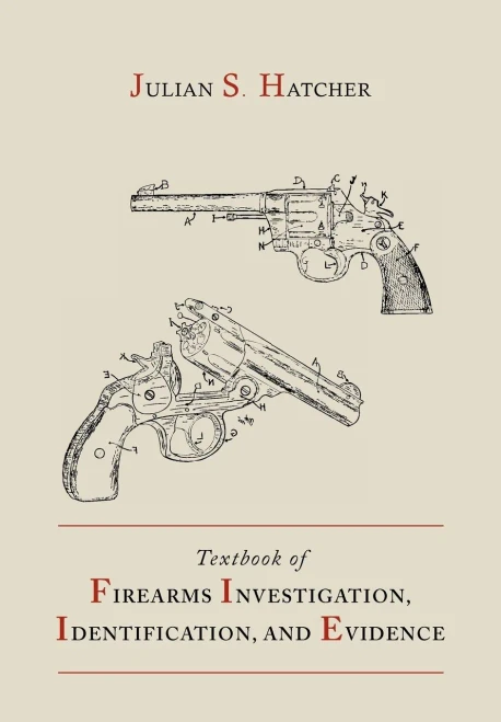 Textbook Of Firearms Investigation, Identification And Evidence Together With The Textbook Of Pistols And Revolvers