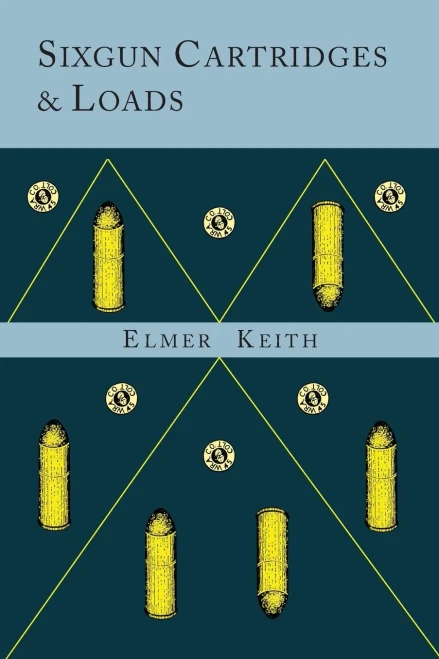 Sixgun Cartridges And Loads: A Manual Covering The Selection, Use And Loading Of The Most Suitable And Popular Revolver Cartridges