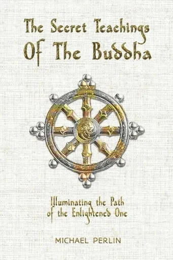 The Secret Teachings of the Buddha: Illuminating the Path of The Enlightened One