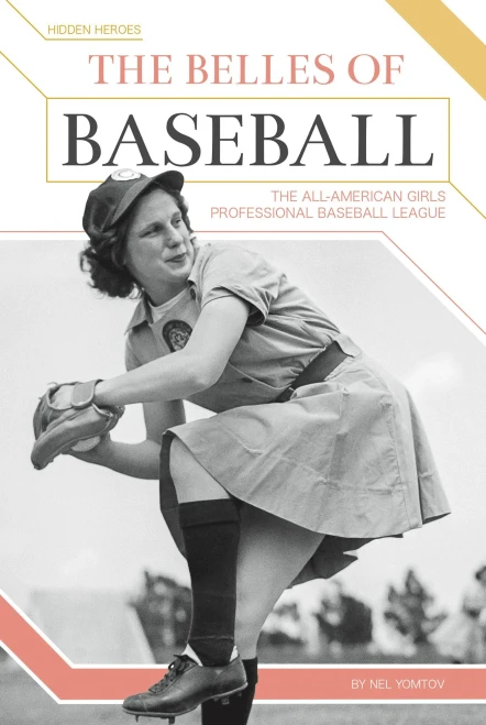 The Belles Of Baseball: The All-American Girls Professional Baseball League (Hidden Heroes)