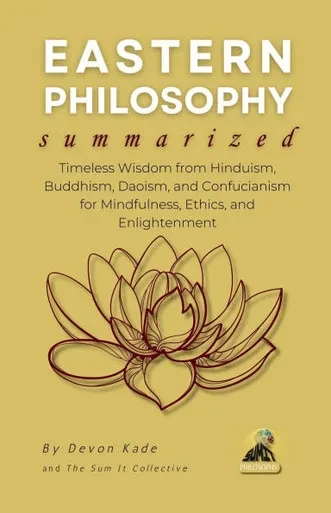 EASTERN PHILOSOPHY Summarized: Timeless Wisdom from Hinduism, Buddhism, Daoism, and Confucianism for Mindfulness, Ethics, and Enlightenment