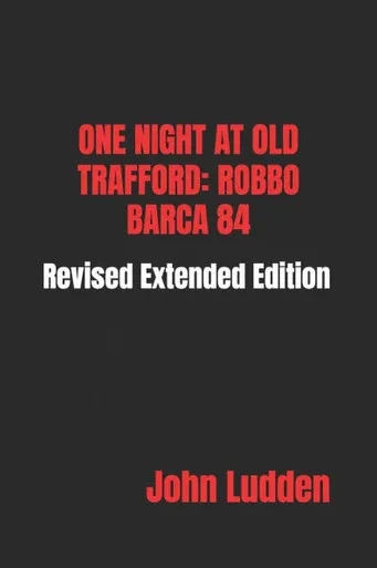 One Night at Old Trafford: ROBBO BARCA 84: Revised Extended Edition