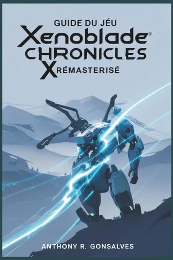 Guide du jeu remasterisé de Xenoblade Chronicles X: Stratégies, secrets et systèmes pour gouverner le monde de Xenoblade Chronicles X
