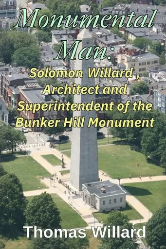 Monumental Man: Solomon Willard, Architect and Superintendent of the Bunker Hill Monument