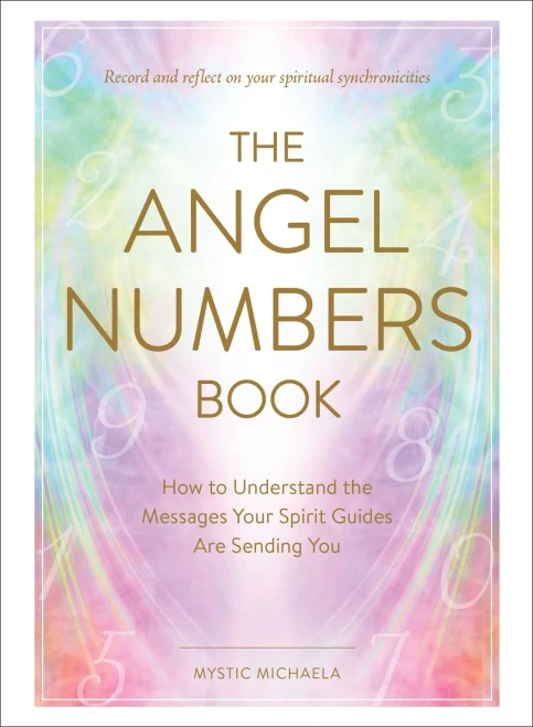 The Angel Numbers Book: How To Understand The Messages Your Spirit Guides Are Sending You