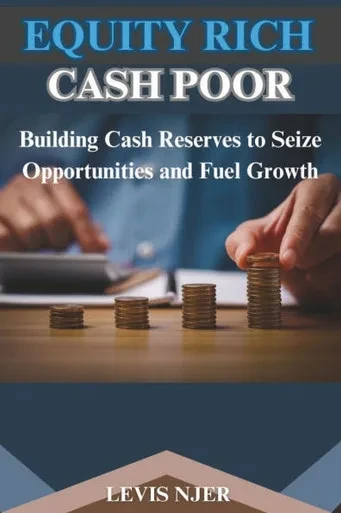 Equity Rich Cash Poor: Building Cash Reserves to Seize Opportunities and Fuel Growth