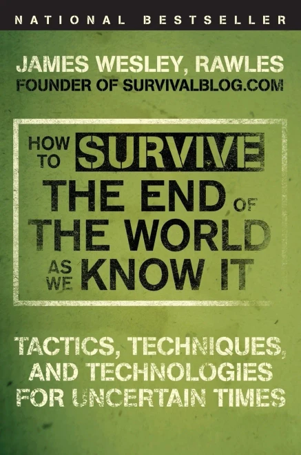 How To Survive The End Of The World As We Know It: Tactics, Techniques, And Technologies For Uncertain Times