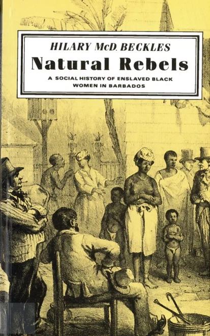 Natural Rebels: A Social History Of Enslaved Women In Barbados