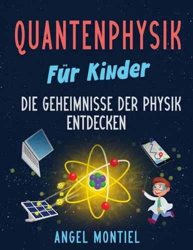 Quantenphysik für Kinder: Die Geheimnisse der Physik entdecken