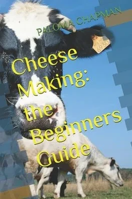 Cheese Making: the Beginners Guide
