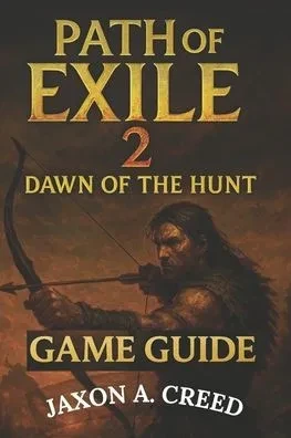 Path of Exile 2: DAWN OF THE HUNT GAME GUIDE: Unlock Powerful Strategies, Build Synergies, And Dominate The Endgame