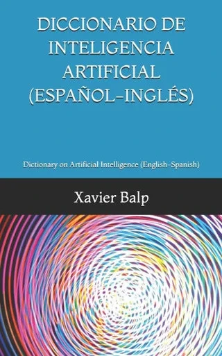 Diccionario de Inteligencia Artificial (Español-Inglés): Dictionary on Artificial Intelligence (English-Spanish)