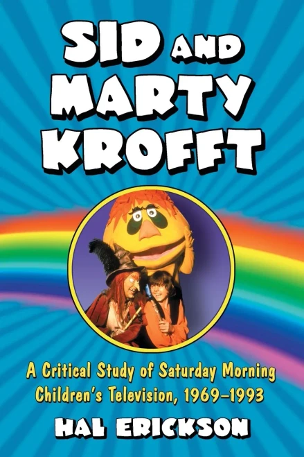 Sid And Marty Krofft: A Critical Study Of Saturday Morning Children'S Television, 1969-1993