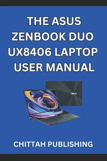 The Asus Zenbook Duo Ux8406 Laptop User Manual: A Complete Step-by-Step Guide to Mastering the ASUS Zenbook Duo UX8406 for Beginners and Experienced U