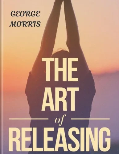 The Art of Releasing: Gain Emotional Freedom, Quit Overanalysing, and End Negative Spirals (The Pathway to Calmness)
