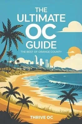 The Ultimate OC Guide: Explore the Best of Orange County: Curated Local Gems, Events, Hikes, Restaurants, Hidden Spots & Insider Tips for Living Your