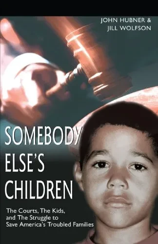 Somebody Else'S Children: The Courts, The Kids, And The Struggle To Save America'S Troubled Families