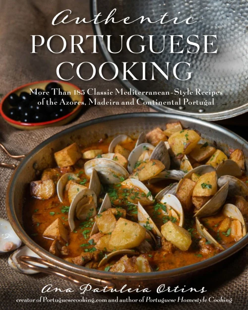 Authentic Portuguese Cooking: More Than 185 Classic Mediterranean-Style Recipes Of The Azores, Madeira And Continental Portugal