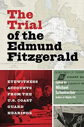 The Trial Of The Edmund Fitzgerald: Eyewitness Accounts From The U.S. Coast Guard Hearings
