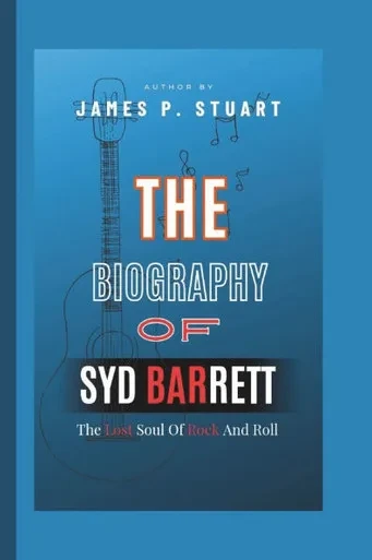 The Biography Of Syd Barrett: The Lost Soul Of Rock And Roll