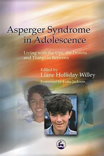 Asperger Syndrome In Adolescence: Living With The Ups, The Downs And Things In Between