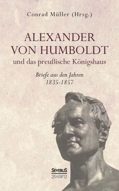 Alexander Von Humboldt Und Das Preuãÿische Kã¶Nigshaus - Briefe Aus Den Jahren 1835-1857: Aus Fraktur Ã¼Bertragen (German Edition)